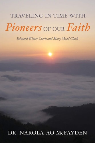 Traveling in Time with Pioneers of Our Faith Edward Winter Clark and Mary Mead Clark