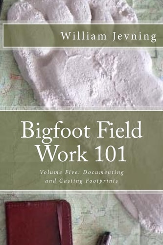 Bigfoot Field Work 101 Volume Five: Documenting and Casting Footprints