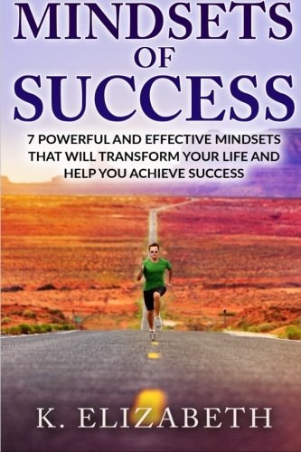Mindsets of Success 7 Powerful and Effective Mindsets That Will Transform Your Life and Help You Achieve Success