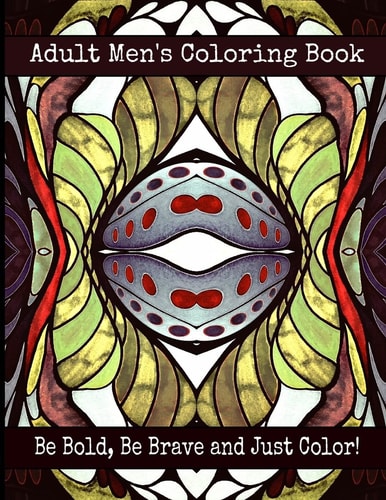 Adult Men's Coloring Book - Be Bold, Be Brave and Just Color!