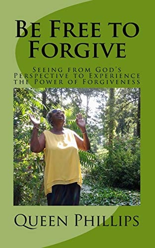 Be Free to Forgive Seeing from God's Perspective to Experience the Power of Forgiveness