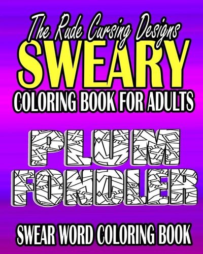 Swear Word Coloring Book The Rude Cursing Designs Sweary Coloring Book For Adults