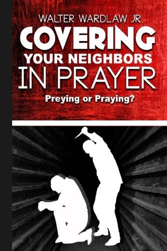 Covering Your Neighbors in Prayer Preying Or Praying?