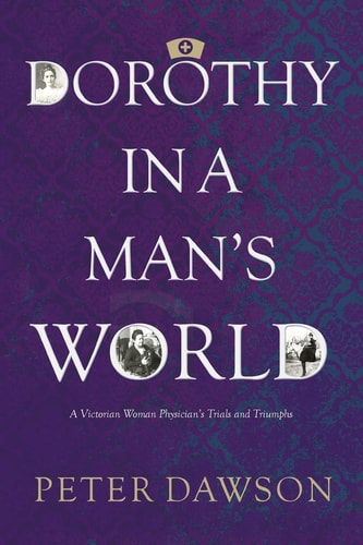 Dorothy in a Man's World A Victorian Woman Physician's Trials and Triumphs