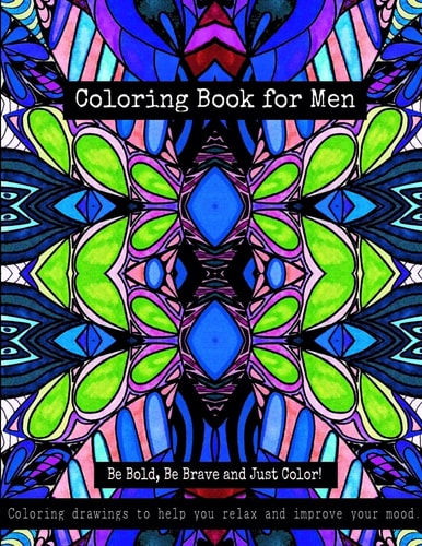 Coloring Book for Men - Be Bold, Be Brave and Just Color! Coloring Drawings to Help You Relax and Improve Your Mood