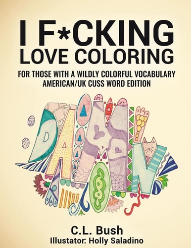 I F*cking Love Coloring Adult Coloring Book: American/U. K. Cuss Word Edition