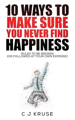 10 Ways To Make Sure You Never Find Happiness Rules To Be Broken (Or Followed At Your Own Expense)