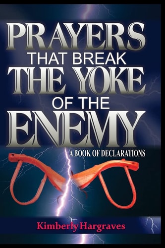 Prayers That Break The Yoke Of The Enemy A Book Of Declarations