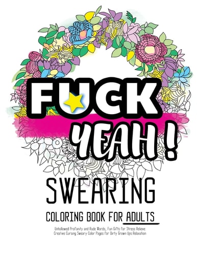 Fck Yeah: Swearing Coloring Book for Adults: Unhallowed Profanity and Rude Words: Fun Gifts for Stress Relieve: Creative Cursing Sweary Color Pages for Dirty Grown Ups Relaxation 25 Creative Swearword Designs