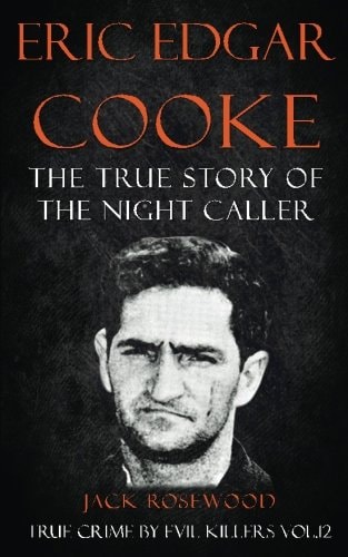 Eric Edgar Cooke The True Story of The Night Caller: Historical Serial Killers and Murderers