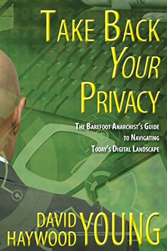 Take Back Your Privacy The Barefoot Anarchist's Guide to Navigating Today's Digital Landscape