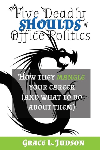 The Five Deadly Shoulds of Office Politics How They Mangle Your Career (and What to Do about Them)