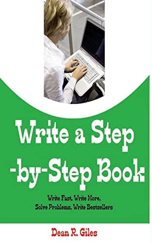 Write a Step By Step Book Write Fast, Write Better, Write More, Solve Problems, Write Bestsellers, Learn How To Write a Book That Sells