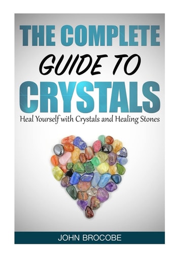 Crystals The Complete Guide to Crystals: Heal Yourself with Crystals and Healing Stones