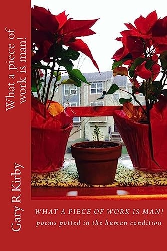 What a Piece of Work Is Man! Poems Potted in the Human Condition