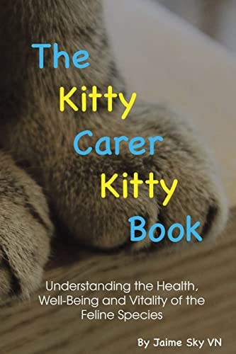 The Kitty Carer Kitty Book Understanding the Health, Well-Being and Vitality of the Feline Species.