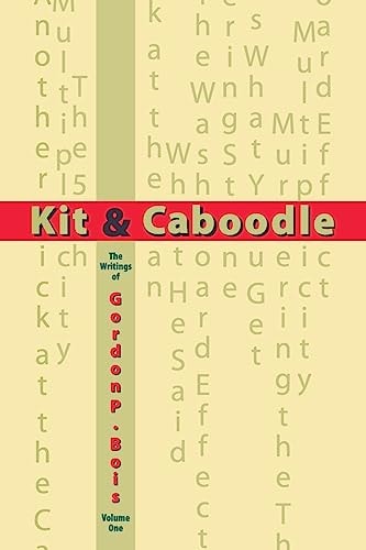Kit and Caboodle The Writings of Gordon P. Bois - Volume One