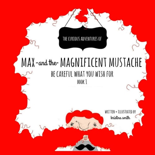 Max And The Magnificent Mustache Be Careful What You Wish For