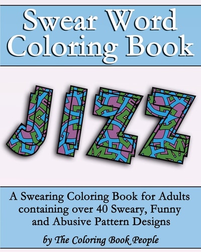 Swear Word Coloring Book A Swearing Coloring Book for Adults Containing Over 40 Sweary, Funny and Abusive Pattern Designs