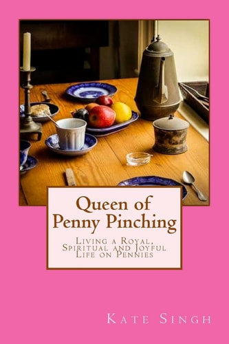 Queen of Penny Pinching Living a Royal, Spiritual and Joyful Life on Pennies