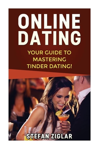 Tinder Dating Your Guide to Creating a Strong Tinder Profile, Getting a First Date, and Being Confident!