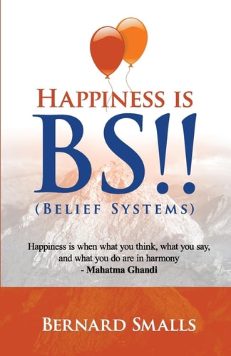 HAPPINESS Is B. S. !! (Belief Systems)