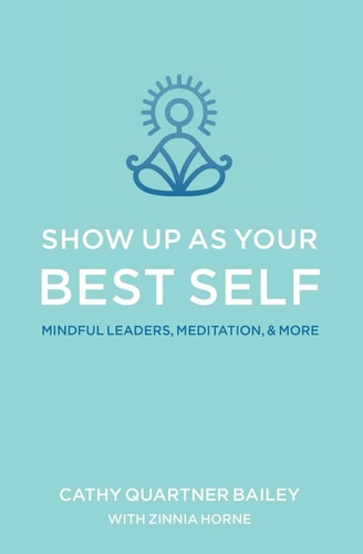 Show Up as Your Best Self Mindful Leaders, Meditation, & More