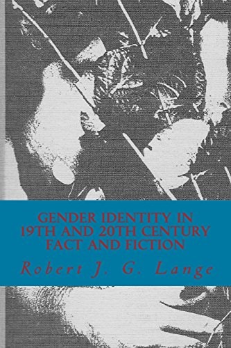 Gender Identity in 19th and 20th Century Fact and Fiction Part 1: Art Is Short; Life Is Long