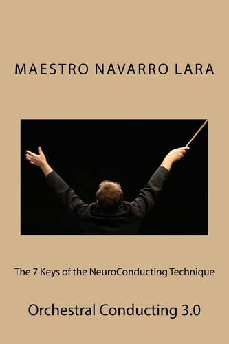 The 7 Keys of the NeuroConducting Technique Orchestral Conducting 3. 0
