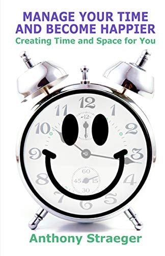 Manage Your Time and Become Happier Creating Time and Space for You
