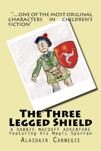 The Three Legged Shield A New Adventure Featuring Dabbie MacDuff and His Magic Sporran