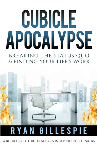 Cubicle Apocalypse Breaking the Status Quo and Finding Your Life's Work