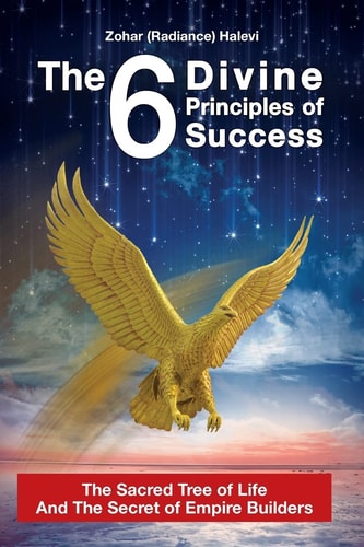 The 6 Divine Principles of Success The Sacred Tree Of Life And The Secret Of Empire Builders
