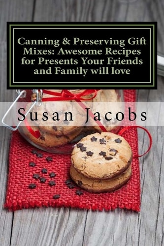 Canning & Preserving Gift Mixes Awesome Recipes for Presents Your Friends and Family Will Love