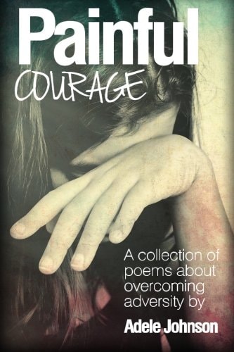 Painful Courage A Collection of Poems about Overcoming Adversity