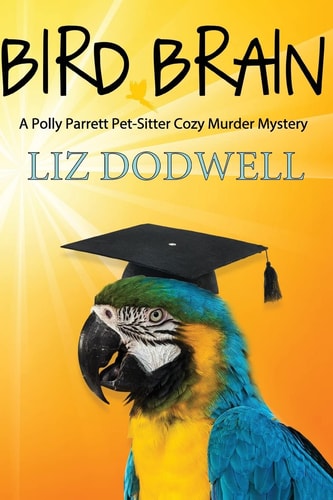 Bird Brain A Polly Parrett Pet-Sitter Cozy Murder Mystery: Book 3