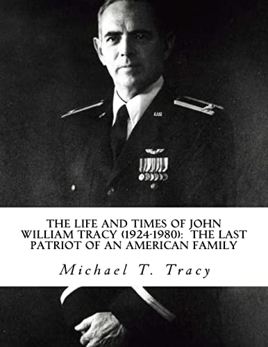 The Life and Times of John William Tracy (1924-1980) The Last Patriot of an American Family