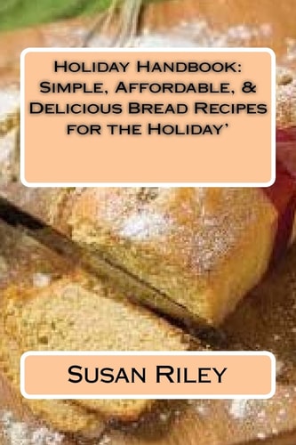 Holiday Handbook Simple, Affordable, & Delicious Bread Recipes for the Holiday'
