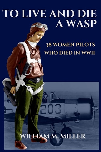 To Live and Die a WASP 38 Women Pilots Who Died in WWII