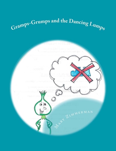 Gramps-Grumps and the Dancing Lumps This Fun Children's Book Helps Children Develop a Sense of How Important Imagination and Dancing Can Be. Gramps-Grumps and the Dancing Lumps Is the Educational, Uplifting, Funny Story of a Grumpy Old Man Finding Joy in 