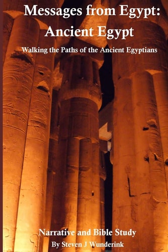 Messages from Egypt: Ancient Egypt Walking the Paths of the Ancient Egyptians