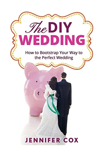 The DIY Wedding How to Bootstrap Your Way to the Perfect Wedding