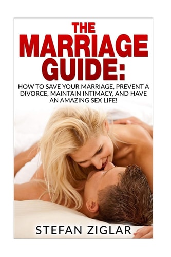 The Marriage Guide 9 Marriage Ebooks in 1!!! How to Save Your Marriage, Prevent a Divorce, Maintain Intimacy, and Have an Amazing Sex Life!