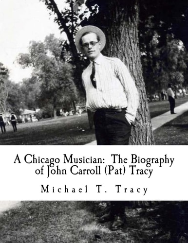 A Chicago Musician The Biography of John Carroll (Pat) Tracy