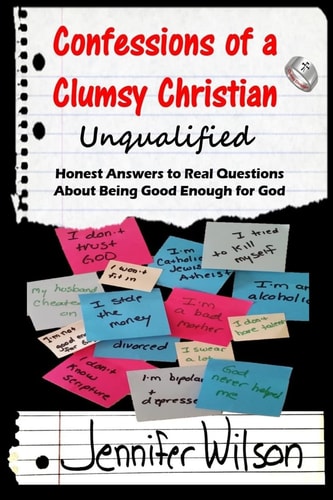 Confessions of a Clumsy Christian Unqualified: Honest Answers to Real Questions About Being Good Enough for God