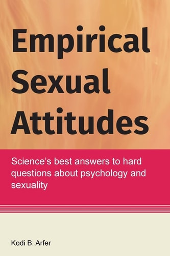 Empirical Sexual Attitudes Science's Best Answers to Hard Questions about Psychology and Sexuality