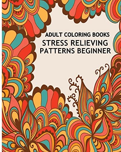 Adult Coloring Books Stress Relieving Patterns Beginner 2016 Inspire Creativity and Bring Balance