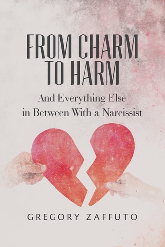 From Charm to Harm And Everything Else in Between with a Narcissist