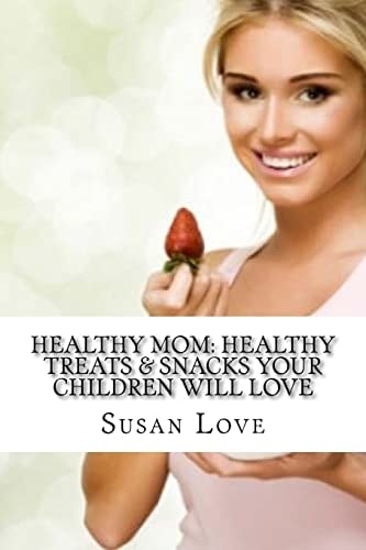 Healthy Mom Healthy Treats & Snacks Your Children Will Love