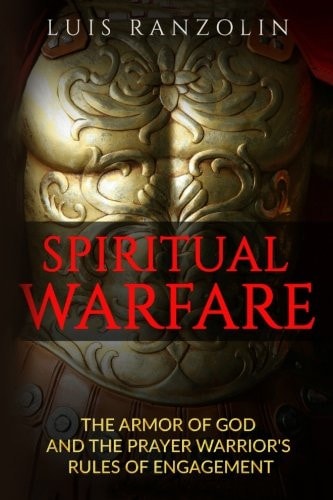 Spiritual Warfare The Armor of God and the Prayer Warrior's Rules of Engagement
